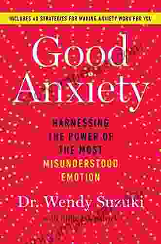 Good Anxiety: Harnessing the Power of the Most Misunderstood Emotion