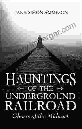 Hauntings Of The Underground Railroad: Ghosts Of The Midwest