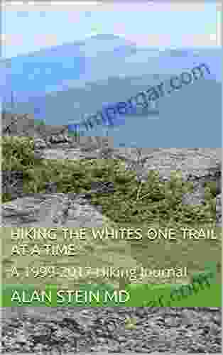 HIKING THE WHITES ONE TRAIL AT A TIME: A 1999 2024 Hiking Journal