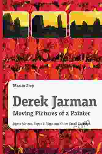 Derek Jarman Moving Pictures Of A Painter: Home Movies Super 8 Films And Other Small Gestures