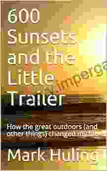 600 SUNSETS AND THE LITTLE TRAILER: How the great outdoors (and other things) changed my life