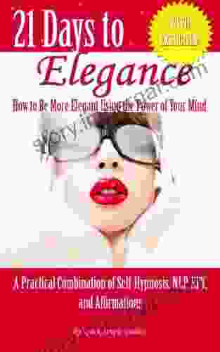 21 Days To Elegance: How To Be More Elegant Using The Power Of Your Mind (21 Days To Change A Practical Combination Of Self Hypnosis NLP EFT And Affirmations 2)