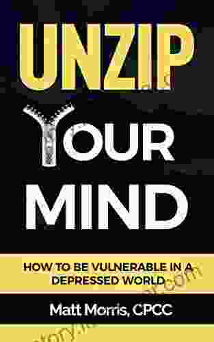 Unzip Your Mind: How To Be Vulnerable In A Depressed World (depression In A Digital Age Depression Healed Depression For Men Depression Quotes Depression No More Depression Is A Liar)