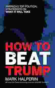 How To Beat Trump: America S Top Political Strategists On What It Will Take