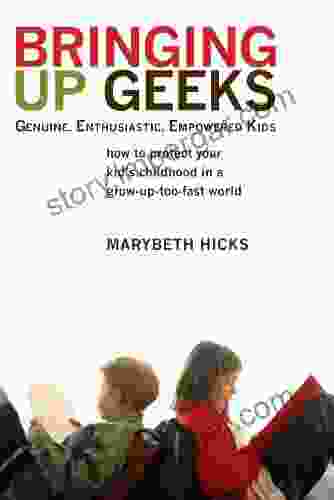 Bringing Up Geeks: How To Protect Your Kid S Childhood In A Grow Up Too Fast World