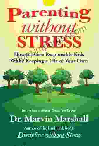 Parenting Without Stress: How to Raise Responsible Kids While Keeping a Life of Your Own