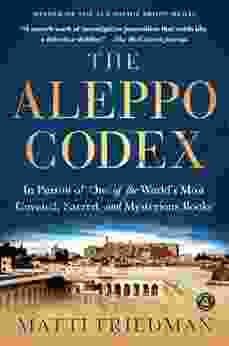 The Aleppo Codex: In Pursuit Of One Of The World S Most Coveted Sacred And Mysterious