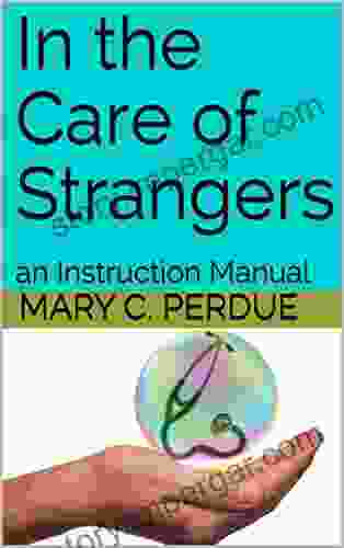 In the Care of Strangers: an Instruction Manual