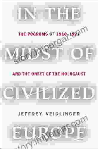 In The Midst Of Civilized Europe: The Pogroms Of 1918 1921 And The Onset Of The Holocaust