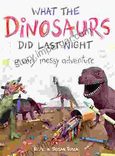 What the Dinosaurs Did Last Night: A Very Messy Adventure