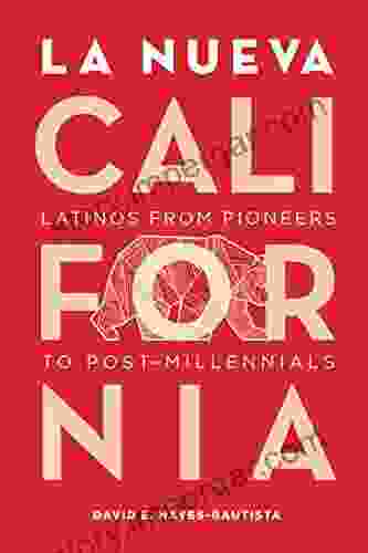 La Nueva California: Latinos from Pioneers to Post Millennials