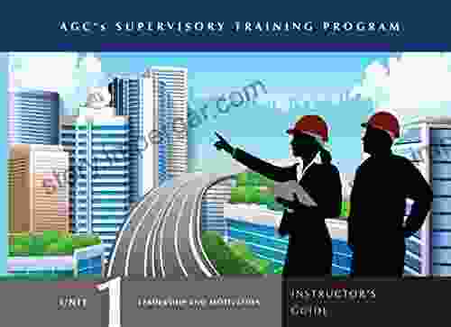 Supervisor Training Program (STP) Unit 1 Instructor Guide: Leadership And Motivation (AGC S Supervisor Training Program)