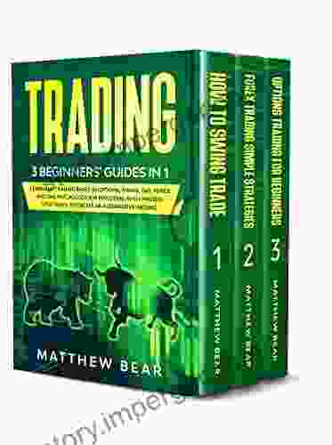 Trading: 3 Beginners Guides In 1: Learn The Trading Bases In Options Swing Day Forex And The Psychology For Investing With Proven Strategies To Create An Alternative Income