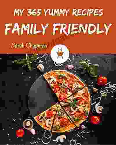 My 365 Yummy Family Friendly Recipes: Let s Get Started with The Best Yummy Family Friendly Cookbook