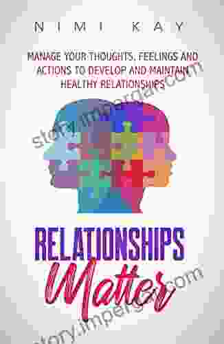 Relationships Matter: Manage Your Thoughts Feelings and Actions to Develop and Maintain Healthy Relationships Simple Tips to Improve Self Esteem