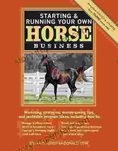 Starting Running Your Own Horse Business 2nd Edition: Marketing Strategies Money Saving Tips And Profitable Program Ideas