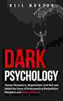 Dark Psychology: Master Persuasion Negotiation And NLP And Unlock The Power Of Understanding Manipulation Deception And Human Behavior