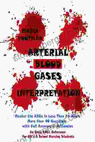 Arterial Blood Gases Interpretation: Master the ABGs in Less Than 24 Hours with More than 40 Questions with Full Answers Rationales An Easy ABGs Reference for RN s School Nursing Students