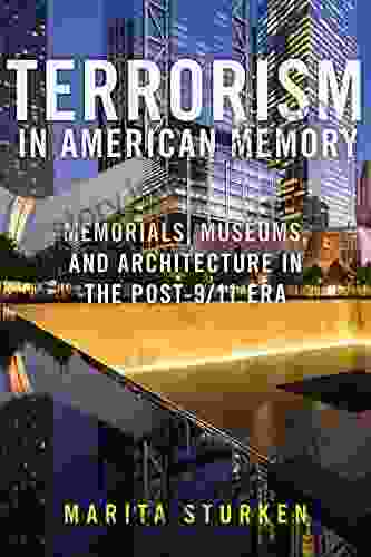 Terrorism in American Memory: Memorials Museums and Architecture in the Post 9/11 Era