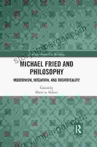 Michael Fried And Philosophy: Modernism Intention And Theatricality (Routledge Research In Aesthetics 1)