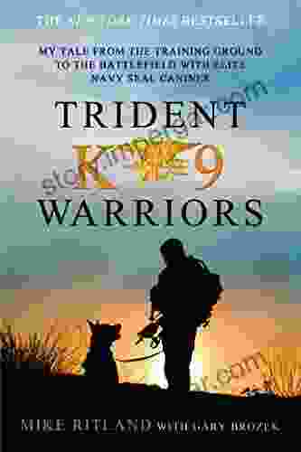 Trident K9 Warriors: My Tale From The Training Ground To The Battlefield With Elite Navy SEAL Canines