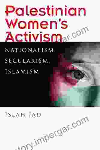 Palestinian Women S Activism: Nationalism Secularism Islamism (Gender Culture And Politics In The Middle East)