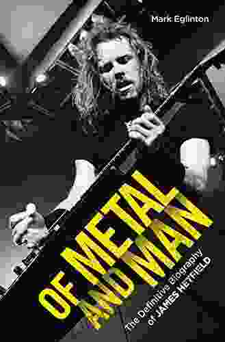 Of Metal And Man The Definitive Biography Of James Hetfield