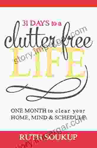 31 Days To A Clutter Free Life: One Month To Clear Your Home Mind Schedule