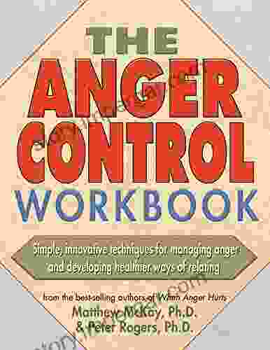 The Anger Control Workbook: Siple Innivative Techniques for Managing Anger and Developing Healthier Ways of Relating (A New Harbinger Self Help Workbook)