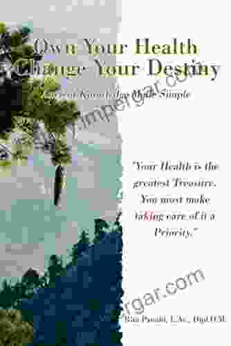 Own Your Health Change Your Destiny: Ancient Knowledge Made Simple