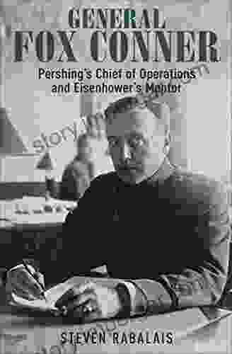 General Fox Conner: Pershing S Chief Of Operations And Eisenhower S Mentor (The Generals 3)