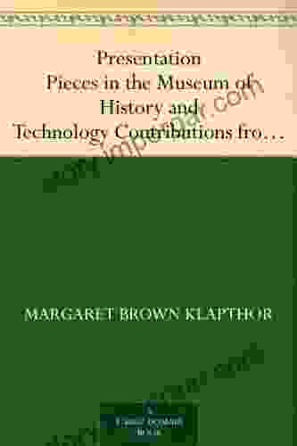 Presentation Pieces in the Museum of History and Technology Contributions from the Museum of History and Technology Paper No 47 Smithsonian Institution