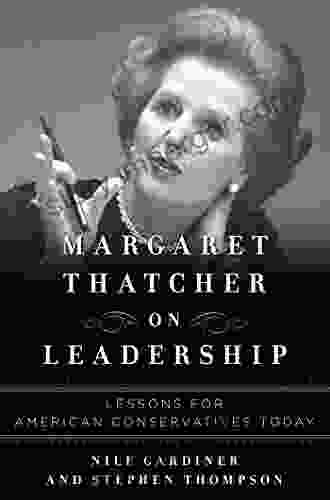 Margaret Thatcher On Leadership: Lessons For American Conservatives Today