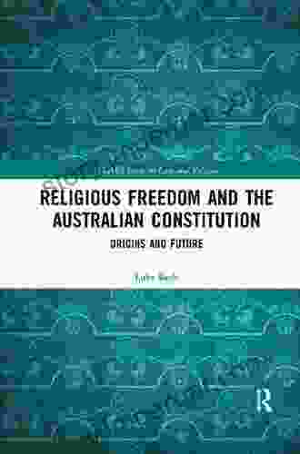 Religious Freedom And The Australian Constitution: Origins And Future (ICLARS On Law And Religion)