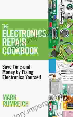 The Electronics Repair Cookbook: Save Time And Money By Fixing Electronics Yourself