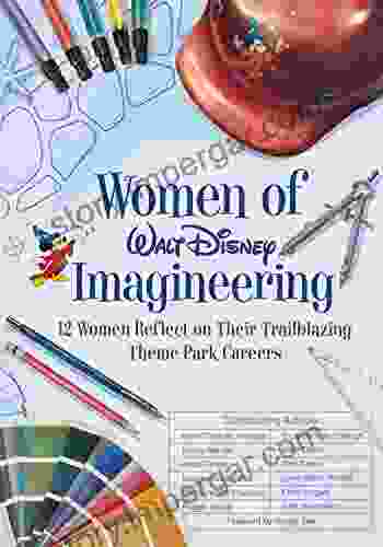 Women Of Walt Disney Imagineering: 12 Women Reflect On Their Trailblazing Theme Park Careers (Disney Editions Deluxe)