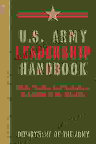 U S Army Leadership Handbook: Skills Tactics And Techniques For Leading In Any Situation (US Army Survival)