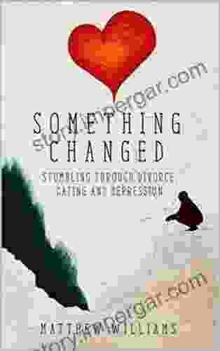 Something Changed: Stumbling Through Divorce Dating And Depression