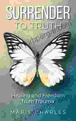 Surrender To Truth: Healing And Freedom From Trauma