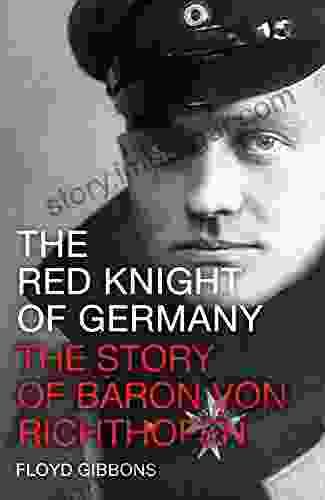 The Red Knight Of Germany: The Story Of Baron Von Richthofen Germany S Great War Bird