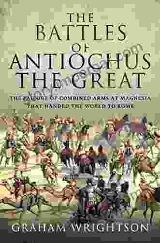 The Battles of Antiochus the Great: The failure of combined arms at Magnesia that handed the world to Rome