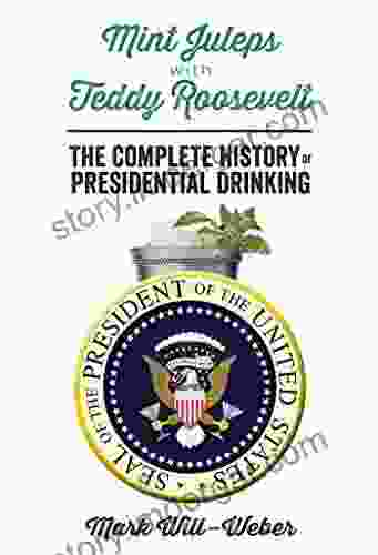 Mint Juleps with Teddy Roosevelt: The Complete History of Presidential Drinking