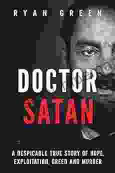 Doctor Satan: A Despicable True Story Of Hope Exploitation Greed And Murder (Ryan Green S True Crime)