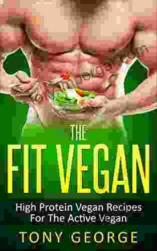 Vegan: The Fit Vegan High Protein Vegan Recipes For The Active Vegan (Vegan Cookbook Vegetarian Diet Weight Loss High Protein)