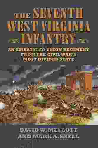 The Seventh West Virginia Infantry: An Embattled Union Regiment From The Civil War S Most Divided State