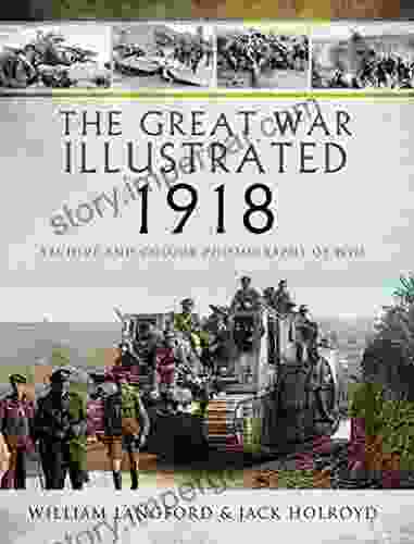 The Great War Illustrated 1918: Archive And Colour Photographs Of WWI