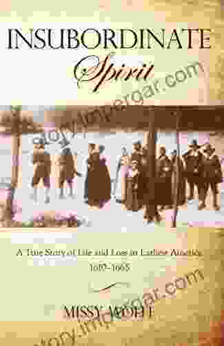 Insubordinate Spirit: A True Story Of Life And Loss In Earliest America 1610 1665