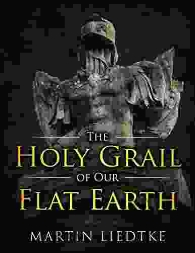 The Holy Grail Of Our Flat Earth