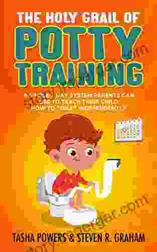 The Holy Grail Of Potty Training: A Simple 7 Day System Parents Can Use To Teach Their Child How To Toilet Independently