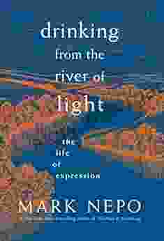 Drinking From The River Of Light: The Life Of Expression